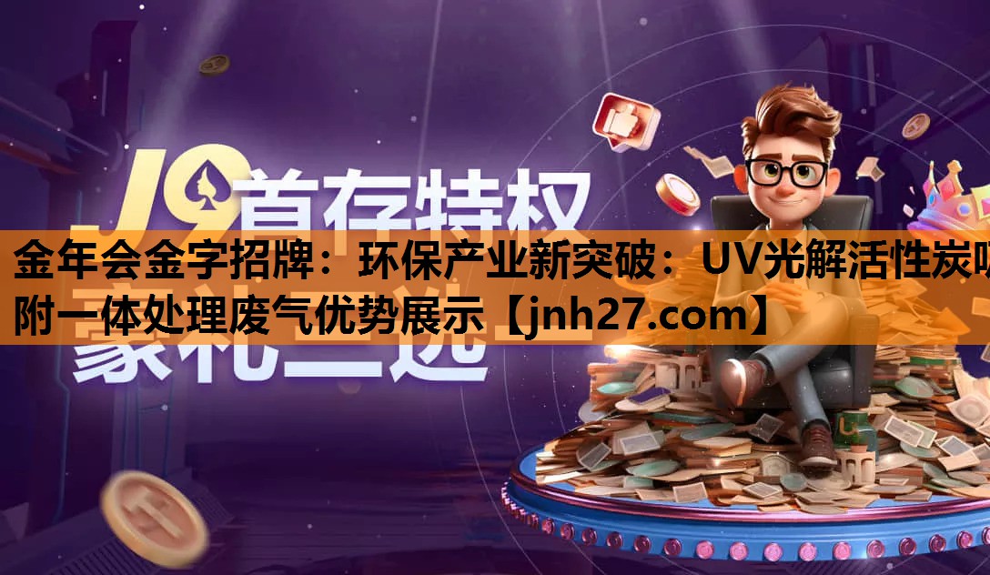 金年会金字招牌：环保产业新突破：UV光解活性炭吸附一体处理废气优势展示