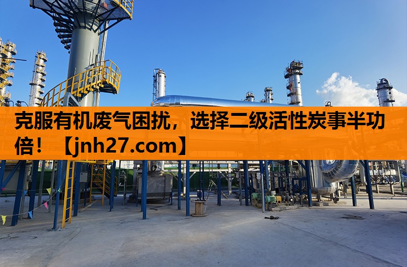 克服有机废气困扰，选择二级活性炭事半功倍！