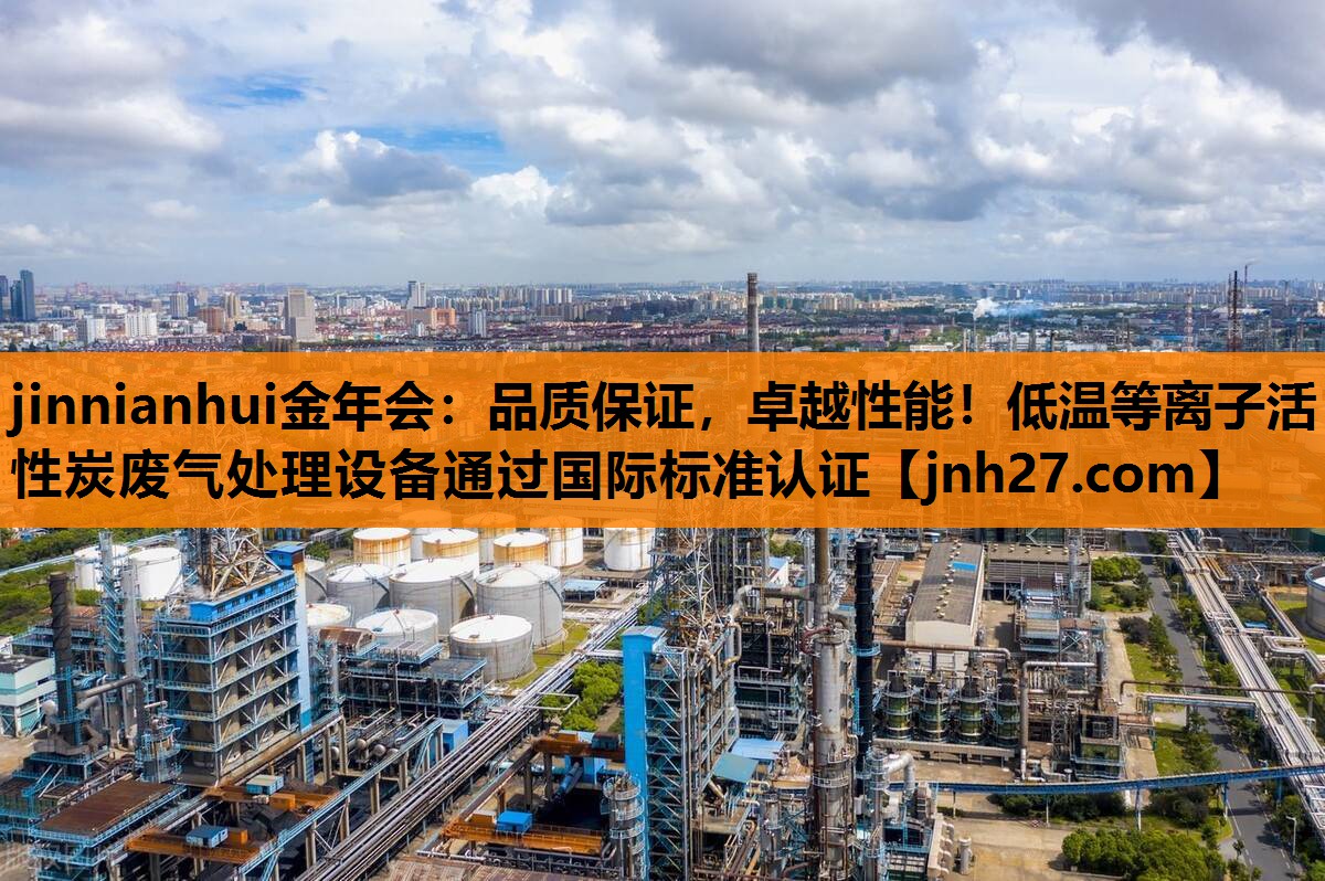 jinnianhui金年会：品质保证，卓越性能！低温等离子活性炭废气处理设备通过国际标准认证
