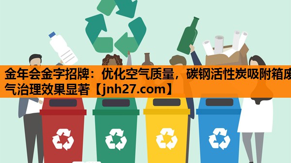 金年会金字招牌：优化空气质量，碳钢活性炭吸附箱废气治理效果显著