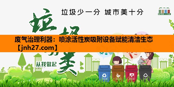 废气治理利器：喷涂活性炭吸附设备赋能清洁生态