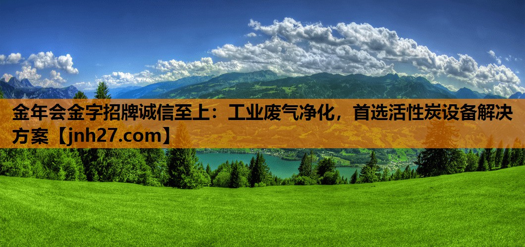 金年会金字招牌诚信至上：工业废气净化，首选活性炭设备解决方案
