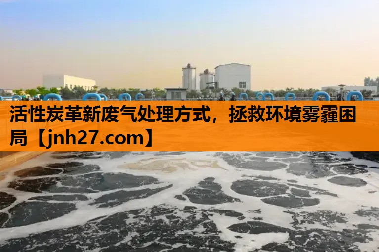 活性炭革新废气处理方式，拯救环境雾霾困局