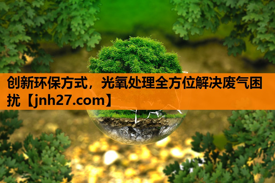 创新环保方式，光氧处理全方位解决废气困扰
