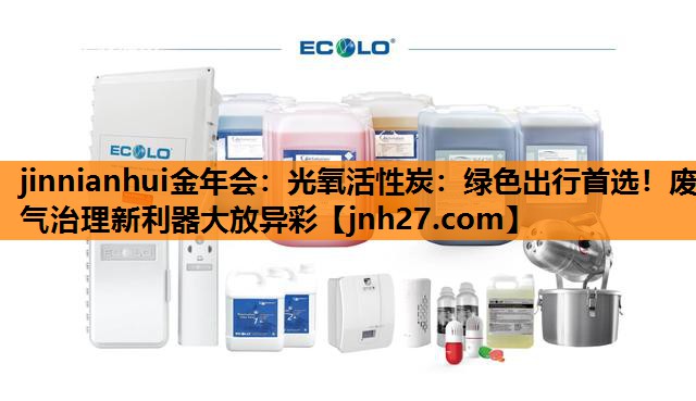 光氧活性炭：绿色出行首选！废气治理新利器大放异彩