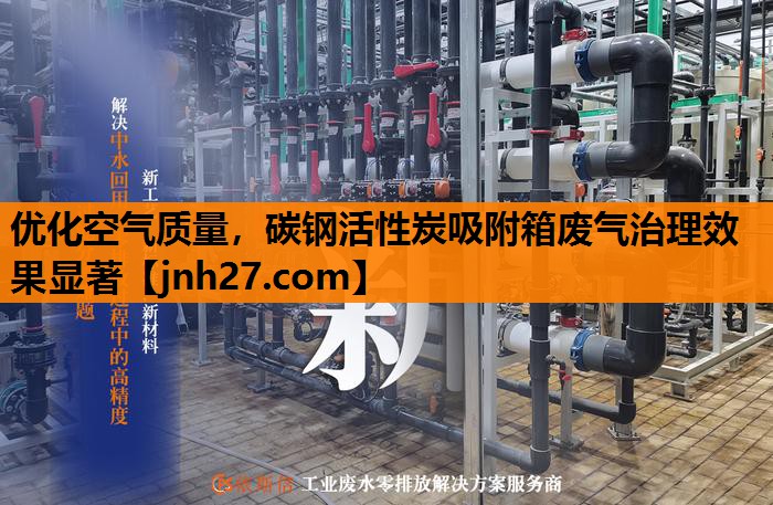 优化空气质量，碳钢活性炭吸附箱废气治理效果显著
