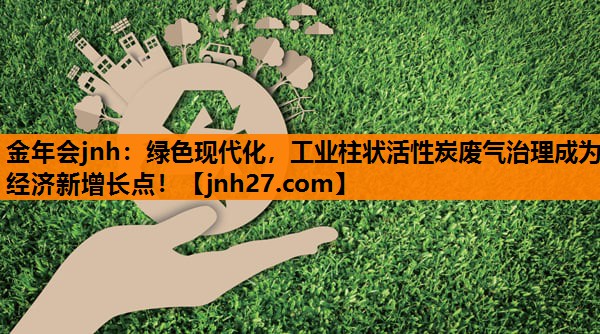 绿色现代化，工业柱状活性炭废气治理成为经济新增长点！