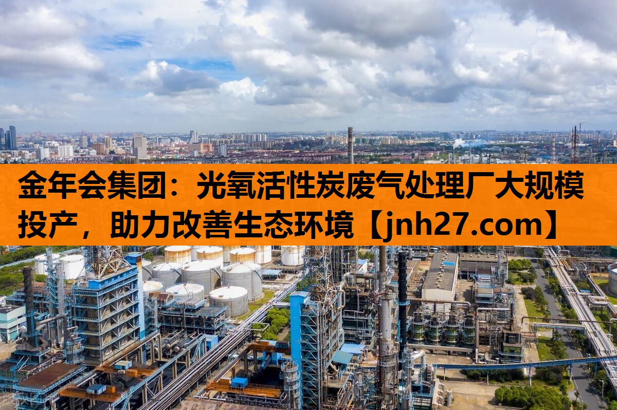 光氧活性炭废气处理厂大规模投产，助力改善生态环境