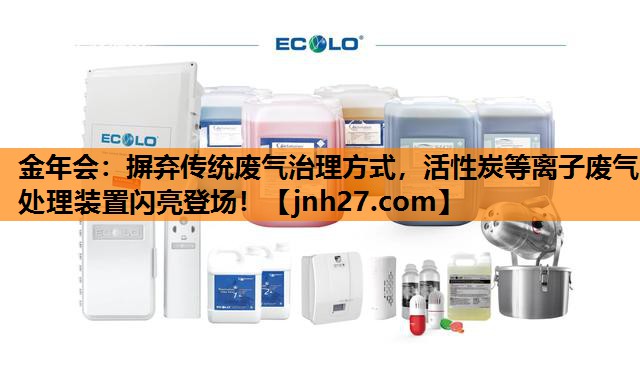 摒弃传统废气治理方式，活性炭等离子废气处理装置闪亮登场！