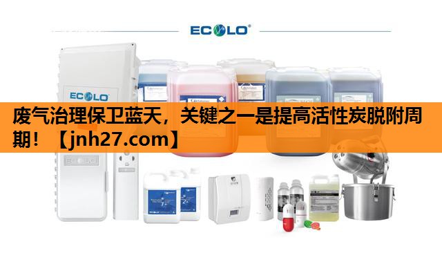 废气治理保卫蓝天，关键之一是提高活性炭脱附周期！