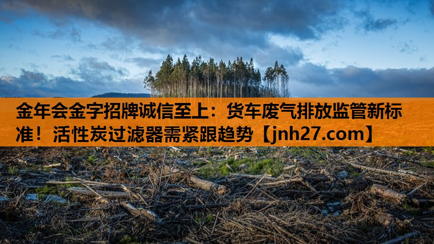 货车废气排放监管新标准！活性炭过滤器需紧跟趋势